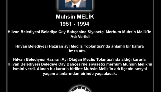 MUHSİN MELİK’İN ADI HİLVAN BELEDİYE ÇAY BAHÇESİ’NDE YAŞATILACAK